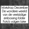 Live Workshop De Wondere Wereld van Embossing Folders op DINSDAG OCHTEND 13 December