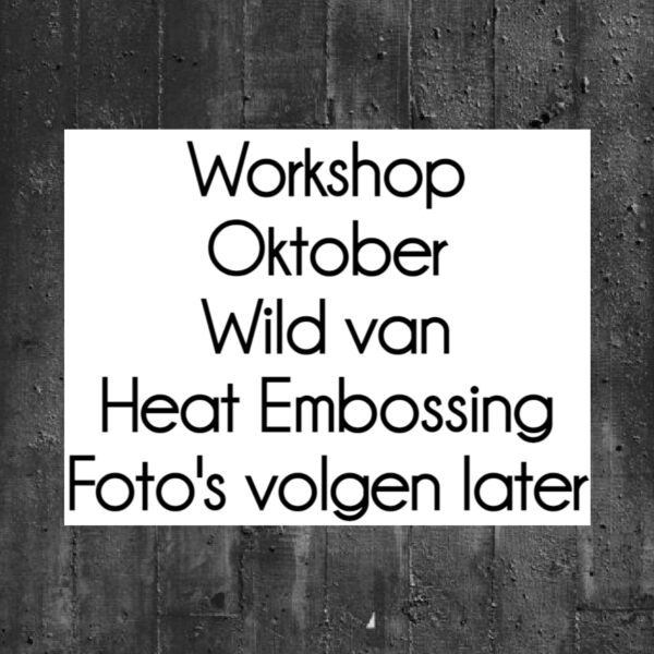 Live Workshop Wild van Heat Embossing op DINSDAG OCHTEND 18 oktober