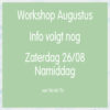 Live Workshop zaterdag 26 augustus NAMIDDAG